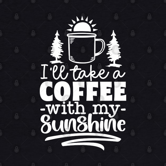I'll Take A Coffee With My Sunshine | Camping And Coffee Design by TheBlackCatprints